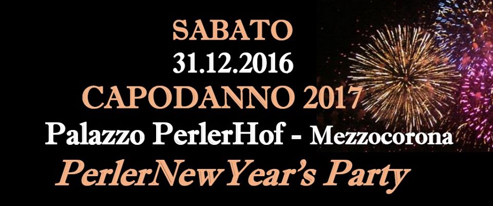 PerlerNewYear’s Party - Capodanno 2017 A Palazzo PerlerHof 31/12/2016